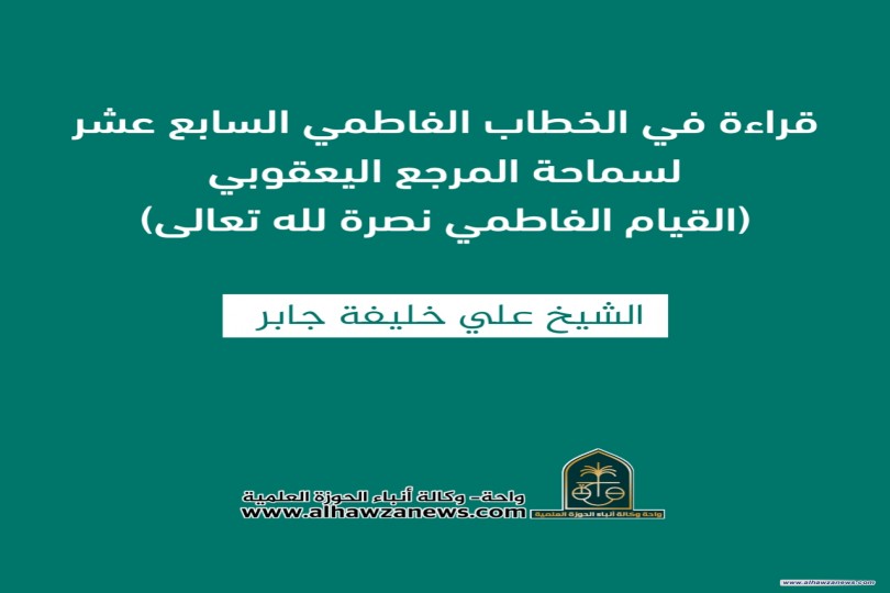 قراءة في الخطاب الفاطمي السابع عشر لسماحة المرجع اليعقوبي (القيام الفاطمي نصرة لله تعالى)  ✍️ الشيخ علي خليفة جابر 