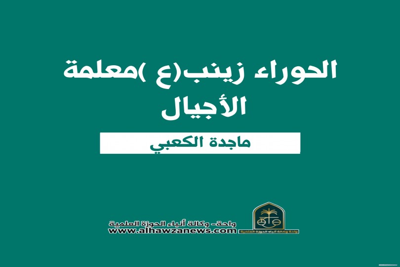 الحوراء زينب(ع)معلمة الأجيال   ✍ ماجدة الكعبي
