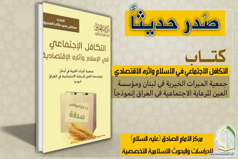 صدر حديثا عن مركز الامام الصادق (عليه السلام) كتاب:  ( التكافل الاجتماعي في الاسلام واثره الاقتصادي )  جمعية المبرات الخيرية في لبنان ومؤسسة العين للرعاية الاجتماعية في العراق إنموذجاً