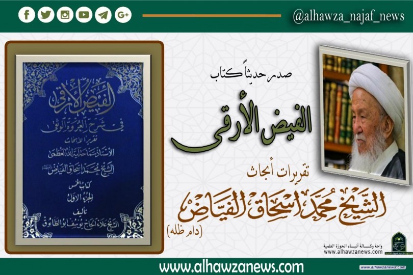صدر  حديثاً عن دار الوارث  كتاب الفيض الأرقى تقريرات أبحاث المرجع الديني الشيخ محمد اسحاق الفياض دام ظله.