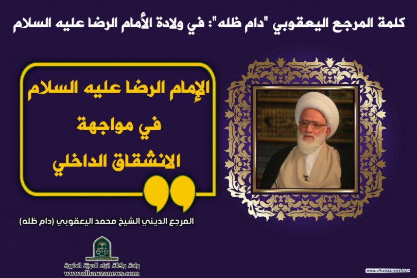 كلمة المرجع اليعقوبي "دام ظله" في ولادة الأمام الرضا عليه السلام : الإمام الرضا "عليه السلام" في مواجهة الانشقاق الداخلي 