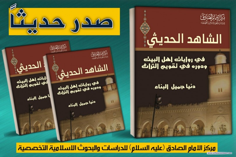 صدر حديثاً عن مركز الامام الصادق (عليه السلام) كتاب:  الشاهد الحديثي في روايات اهل البيت (عليهم السلام) ودوره في تقويم التراث. 